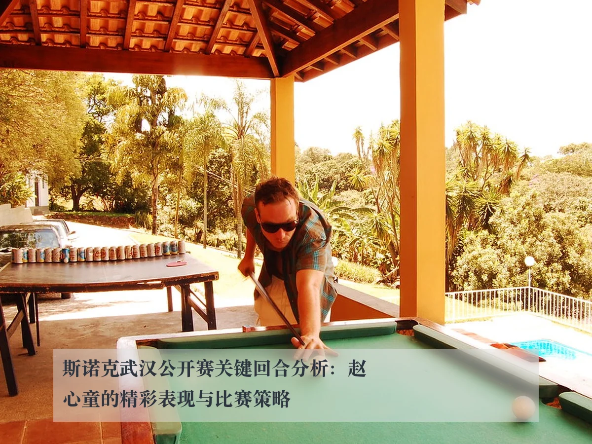 斯诺克武汉公开赛关键回合分析:赵心童的精彩表现与比赛策略